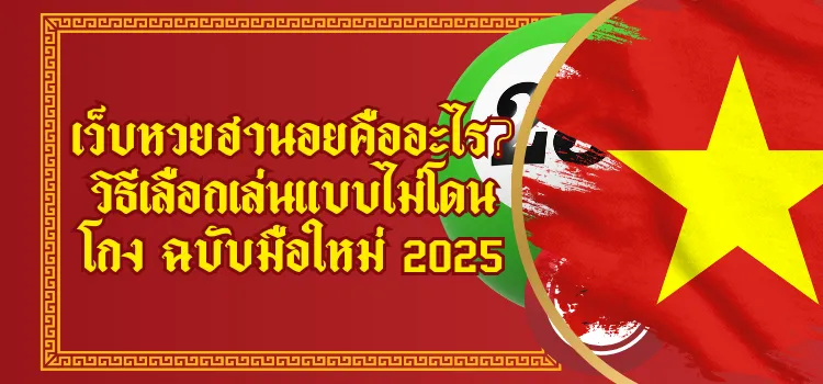 เว็บหวยฮานอยคืออะไร? วิธีเลือกเล่นแบบไม่โดนโกง ฉบับมือใหม่ 2025