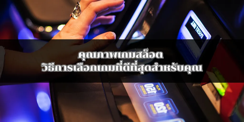 คุณภาพเกมสล็อต วิธีการเลือกเกมที่ดีที่สุดสำหรับคุณ